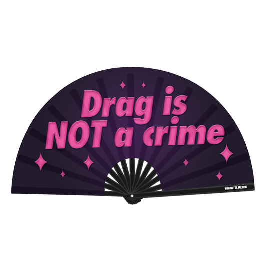 Drag Is NOT A Crime Fan